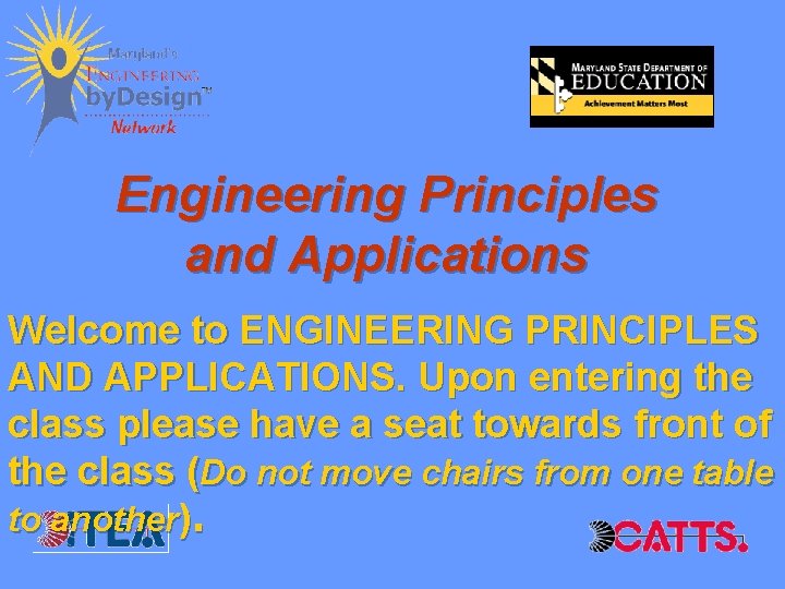 Engineering Principles and Applications Welcome to ENGINEERING PRINCIPLES AND APPLICATIONS. Upon entering the class