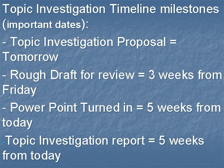 Topic Investigation Timeline milestones (important dates): - Topic Investigation Proposal = Tomorrow - Rough