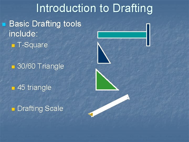 Introduction to Drafting n Basic Drafting tools include: n T-Square n 30/60 Triangle n