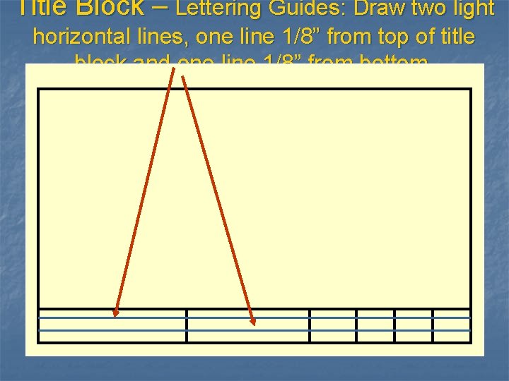 Title Block – Lettering Guides: Draw two light horizontal lines, one line 1/8” from