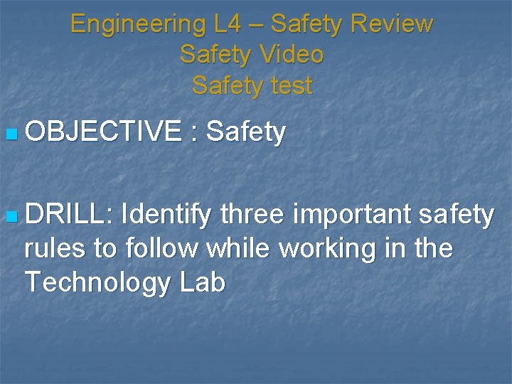 Engineering L 4 – Safety Review Safety Video Safety test n OBJECTIVE n DRILL: