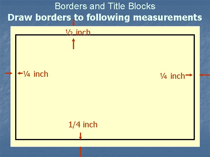 Borders and Title Blocks Draw borders to following measurements ½ inch ¼ inch 1/4