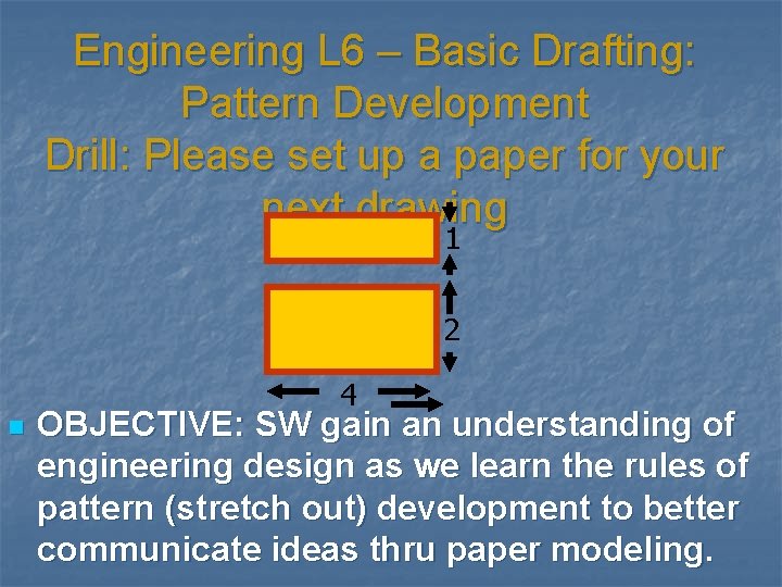 Engineering L 6 – Basic Drafting: Pattern Development Drill: Please set up a paper