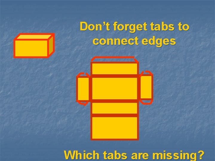 Don’t forget tabs to connect edges Which tabs are missing? 