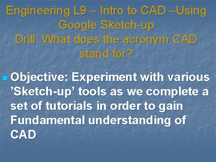 Engineering L 9 – Intro to CAD –Using Google Sketch-up Drill: What does the