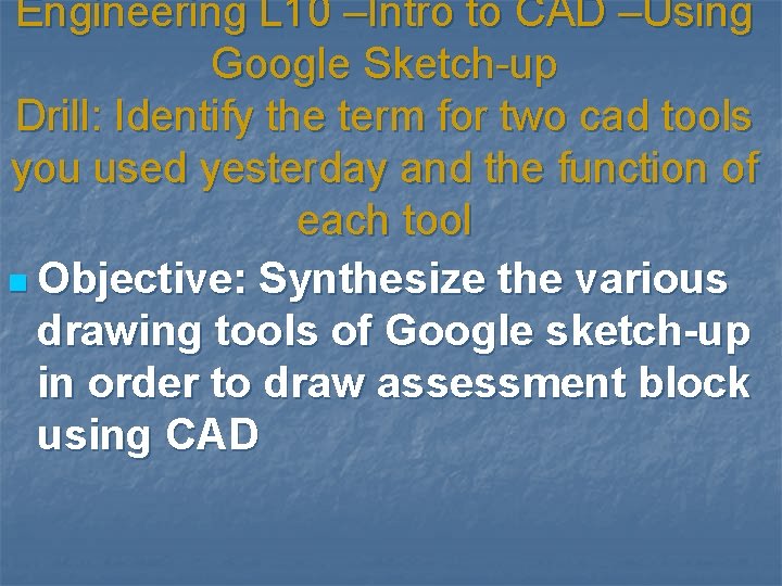 Engineering L 10 –Intro to CAD –Using Google Sketch-up Drill: Identify the term for