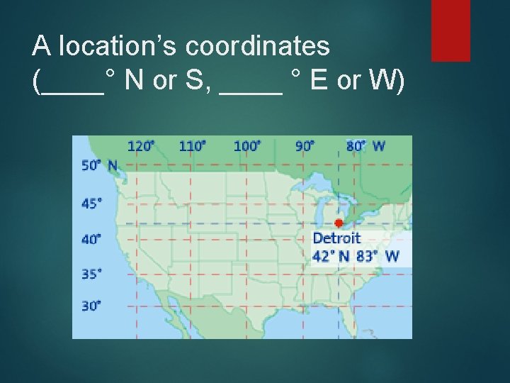 A location’s coordinates (____° N or S, ____ ° E or W) A location’s coordinates (____° N or S, ____ ° E or W)