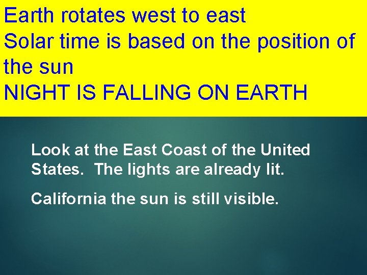 Earth rotates west to east Solar time is based on the position of the Earth rotates west to east Solar time is based on the position of the