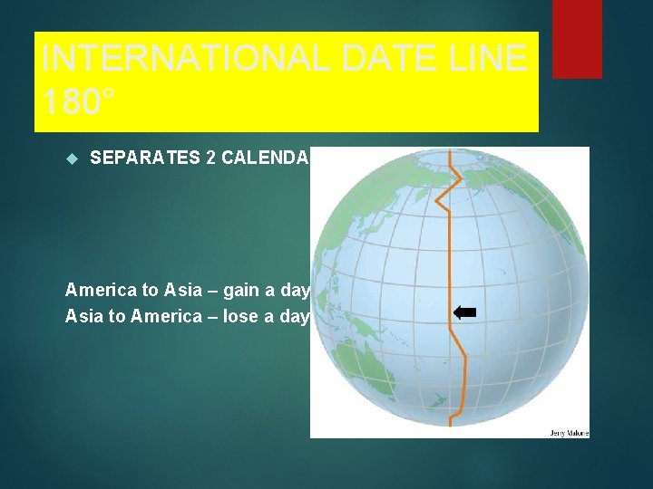 INTERNATIONAL DATE LINE 180° SEPARATES 2 CALENDAR DAYS. America to Asia – gain a INTERNATIONAL DATE LINE 180° SEPARATES 2 CALENDAR DAYS. America to Asia – gain a