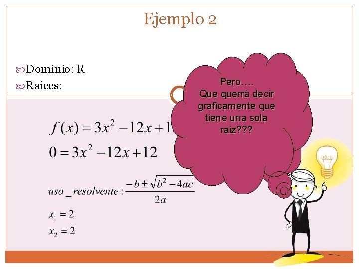 Ejemplo 2 Dominio: R Raices: Pero…. Obtuvimos una sola Que querrá decir raiz. Si Ejemplo 2 Dominio: R Raices: Pero…. Obtuvimos una sola Que querrá decir raiz. Si