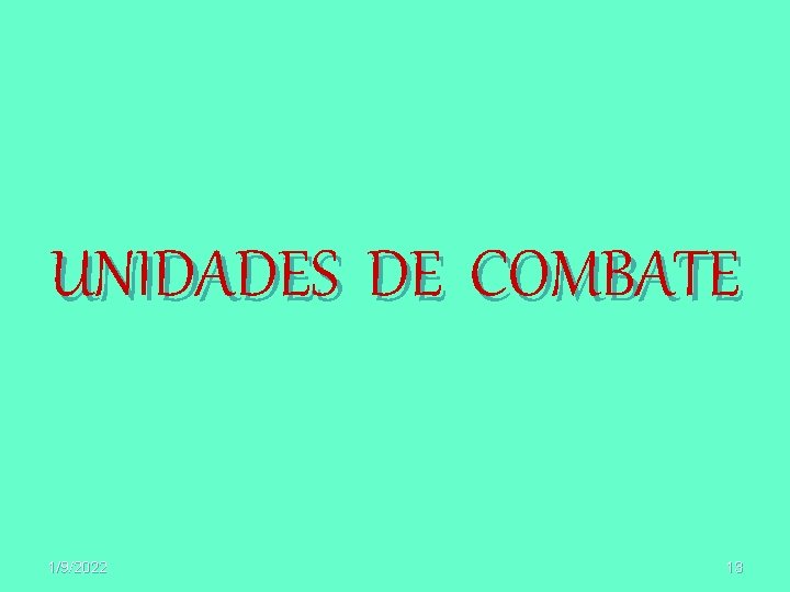 UNIDADES DE COMBATE 1/9/2022 13 