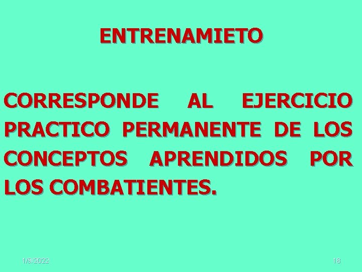 ENTRENAMIETO CORRESPONDE AL EJERCICIO PRACTICO PERMANENTE DE LOS CONCEPTOS APRENDIDOS POR LOS COMBATIENTES. 1/9/2022