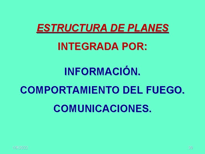 ESTRUCTURA DE PLANES INTEGRADA POR: INFORMACIÓN. COMPORTAMIENTO DEL FUEGO. COMUNICACIONES. 1/9/2022 30 