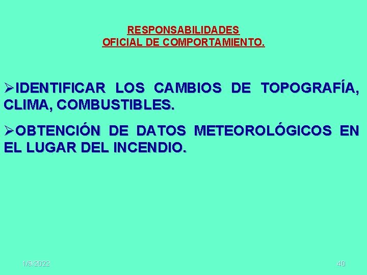 RESPONSABILIDADES OFICIAL DE COMPORTAMIENTO. ØIDENTIFICAR LOS CAMBIOS DE TOPOGRAFÍA, CLIMA, COMBUSTIBLES. ØOBTENCIÓN DE DATOS