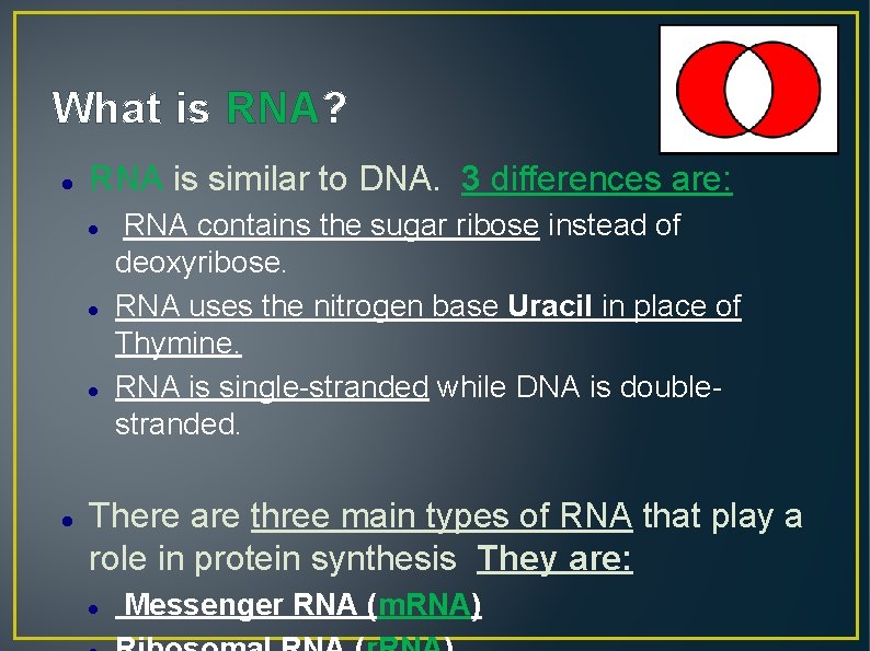 What is RNA? RNA is similar to DNA. 3 differences are: RNA contains the