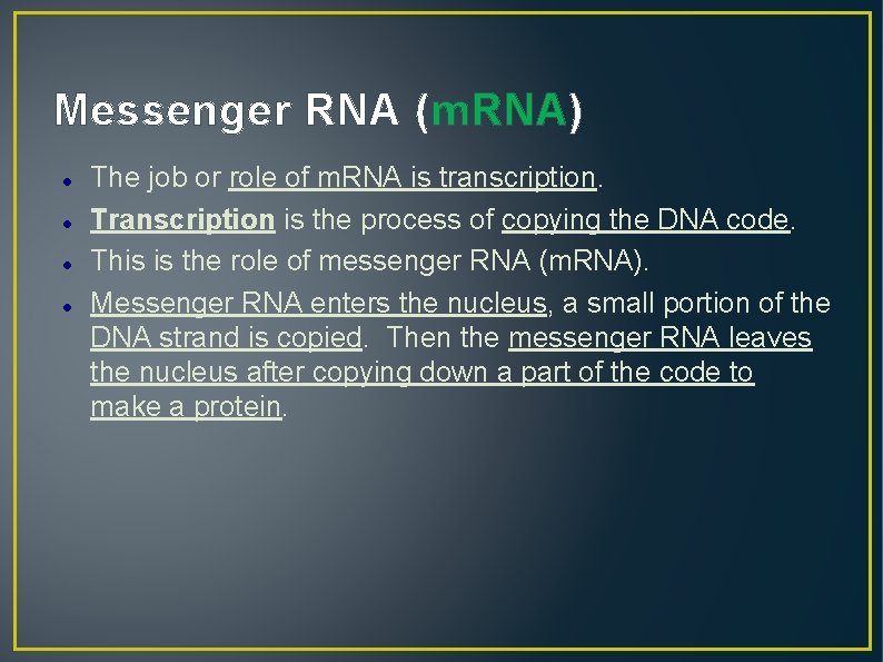 Messenger RNA (m. RNA) The job or role of m. RNA is transcription. Transcription