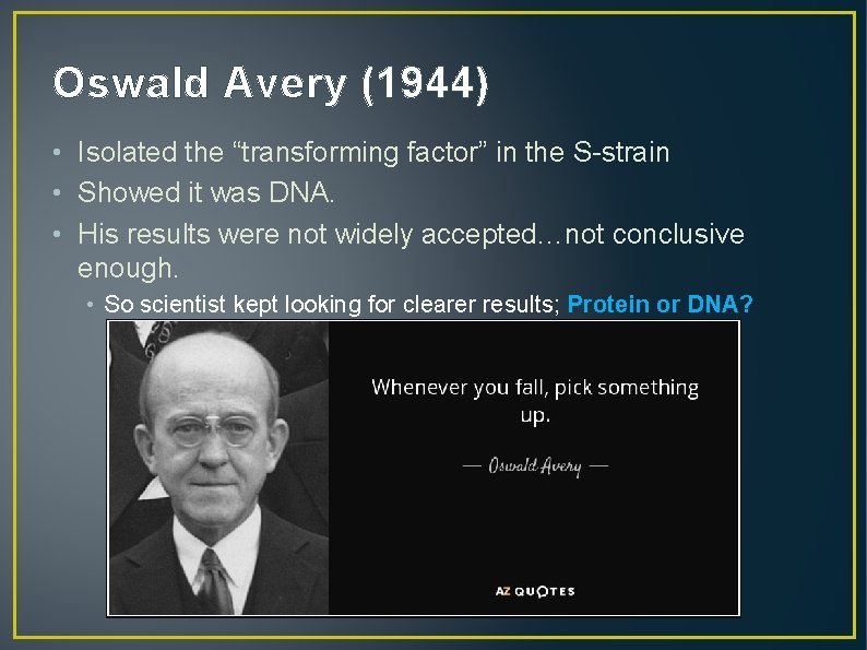 Oswald Avery (1944) • Isolated the “transforming factor” in the S-strain • Showed it