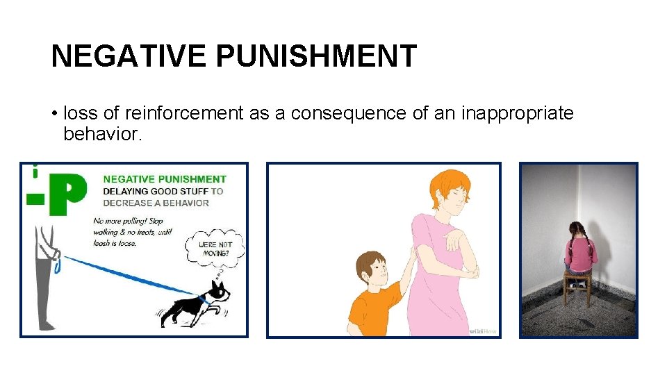 NEGATIVE PUNISHMENT • loss of reinforcement as a consequence of an inappropriate behavior. 