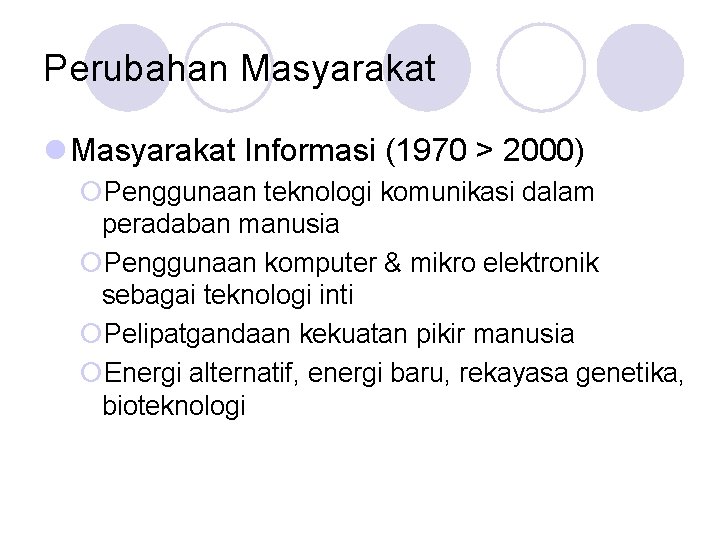 Perubahan Masyarakat l Masyarakat Informasi (1970 > 2000) ¡Penggunaan teknologi komunikasi dalam peradaban manusia Perubahan Masyarakat l Masyarakat Informasi (1970 > 2000) ¡Penggunaan teknologi komunikasi dalam peradaban manusia
