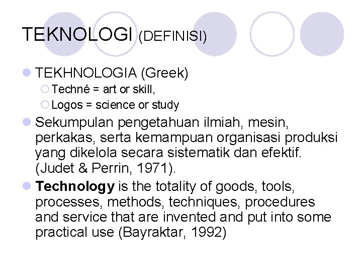 TEKNOLOGI (DEFINISI) l TEKHNOLOGIA (Greek) ¡ Techné = art or skill, ¡ Logos = TEKNOLOGI (DEFINISI) l TEKHNOLOGIA (Greek) ¡ Techné = art or skill, ¡ Logos =