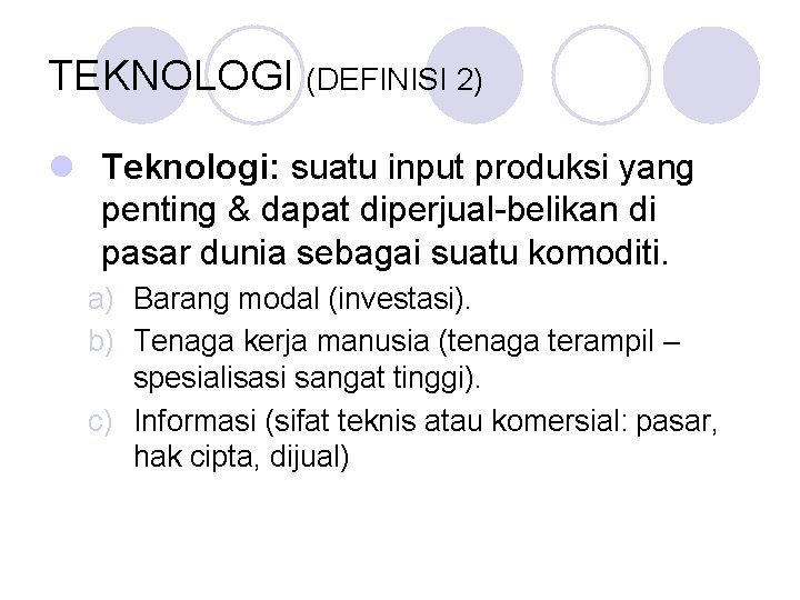 TEKNOLOGI (DEFINISI 2) l Teknologi: suatu input produksi yang penting & dapat diperjual-belikan di TEKNOLOGI (DEFINISI 2) l Teknologi: suatu input produksi yang penting & dapat diperjual-belikan di