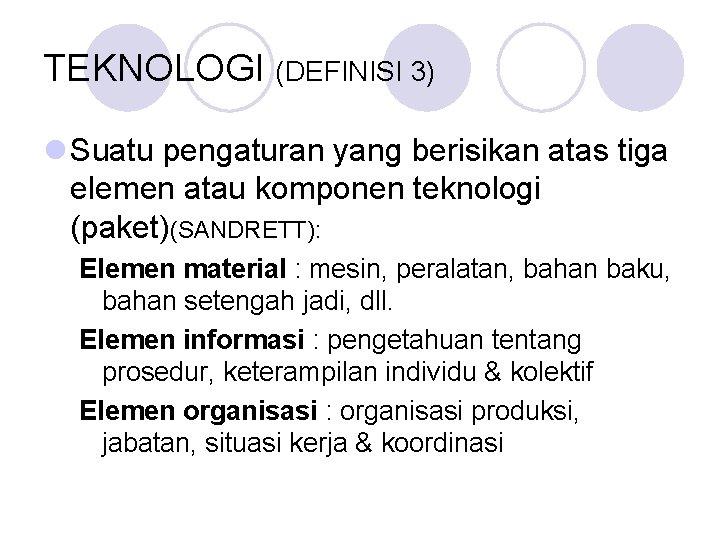 TEKNOLOGI (DEFINISI 3) l Suatu pengaturan yang berisikan atas tiga elemen atau komponen teknologi TEKNOLOGI (DEFINISI 3) l Suatu pengaturan yang berisikan atas tiga elemen atau komponen teknologi