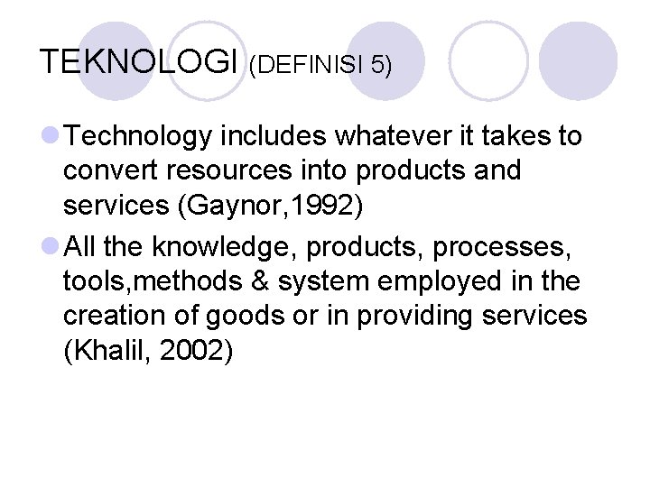 TEKNOLOGI (DEFINISI 5) l Technology includes whatever it takes to convert resources into products TEKNOLOGI (DEFINISI 5) l Technology includes whatever it takes to convert resources into products