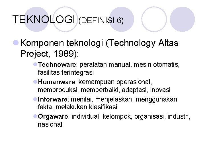 TEKNOLOGI (DEFINISI 6) l Komponen teknologi (Technology Altas Project, 1989): l. Technoware: peralatan manual, TEKNOLOGI (DEFINISI 6) l Komponen teknologi (Technology Altas Project, 1989): l. Technoware: peralatan manual,