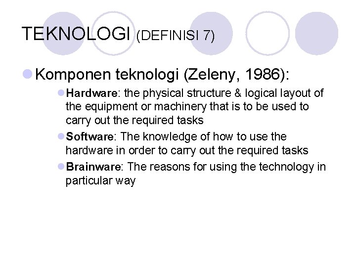 TEKNOLOGI (DEFINISI 7) l Komponen teknologi (Zeleny, 1986): l. Hardware: the physical structure & TEKNOLOGI (DEFINISI 7) l Komponen teknologi (Zeleny, 1986): l. Hardware: the physical structure &