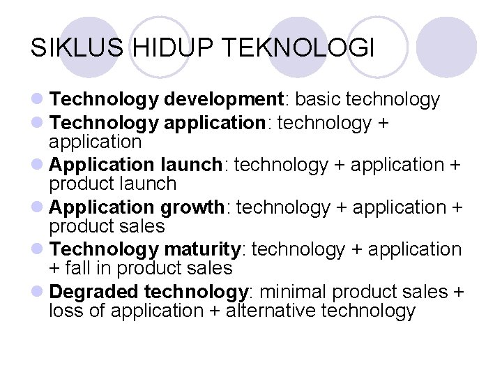 SIKLUS HIDUP TEKNOLOGI l Technology development: basic technology l Technology application: technology + application SIKLUS HIDUP TEKNOLOGI l Technology development: basic technology l Technology application: technology + application