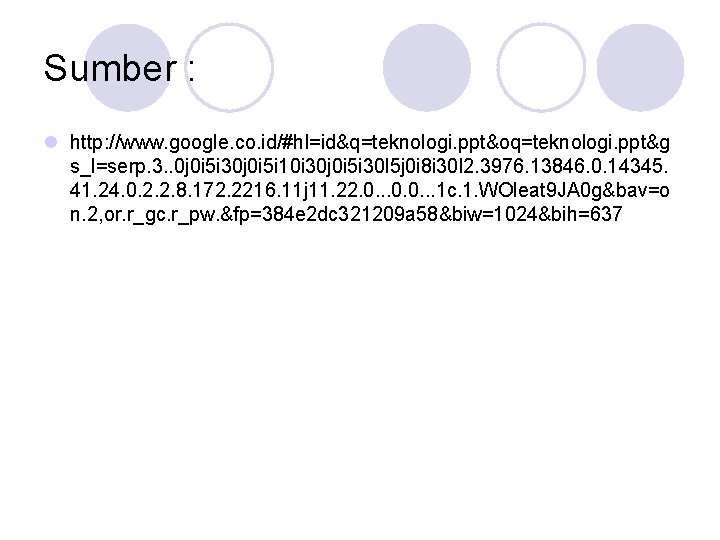 Sumber : l http: //www. google. co. id/#hl=id&q=teknologi. ppt&oq=teknologi. ppt&g s_l=serp. 3. . 0 Sumber : l http: //www. google. co. id/#hl=id&q=teknologi. ppt&oq=teknologi. ppt&g s_l=serp. 3. . 0