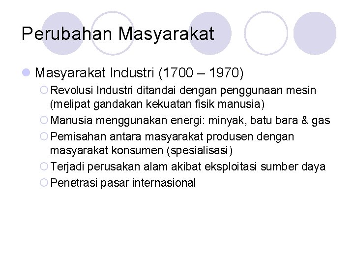 Perubahan Masyarakat l Masyarakat Industri (1700 – 1970) ¡ Revolusi Industri ditandai dengan penggunaan Perubahan Masyarakat l Masyarakat Industri (1700 – 1970) ¡ Revolusi Industri ditandai dengan penggunaan