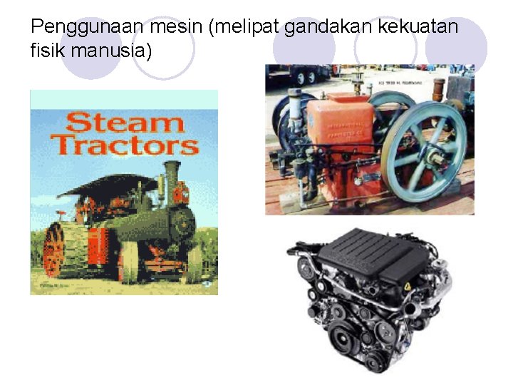 Penggunaan mesin (melipat gandakan kekuatan fisik manusia) Penggunaan mesin (melipat gandakan kekuatan fisik manusia)