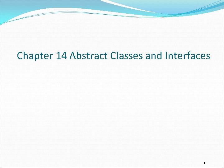 Chapter 14 Abstract Classes and Interfaces 1 