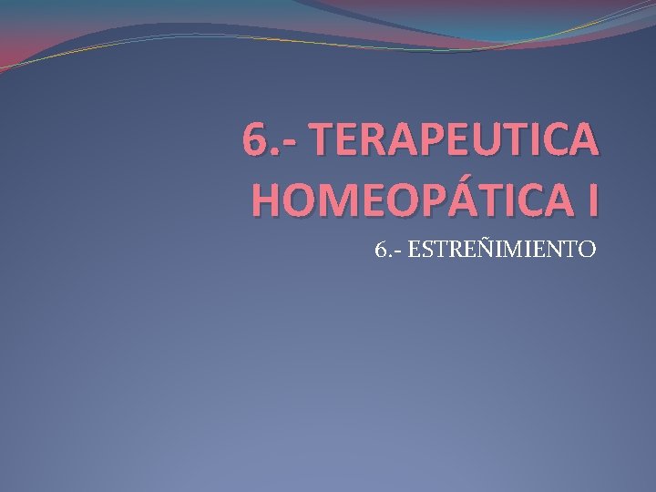 6. - TERAPEUTICA HOMEOPÁTICA I 6. - ESTREÑIMIENTO 