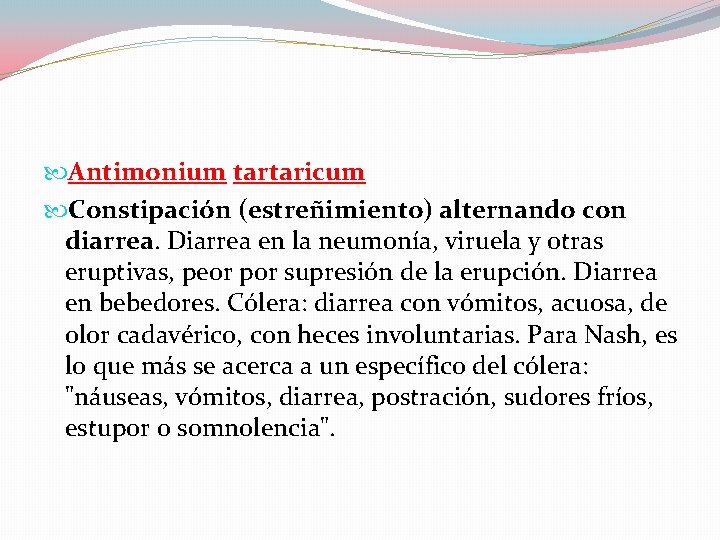  Antimonium tartaricum Constipación (estreñimiento) alternando con diarrea. Diarrea en la neumonía, viruela y