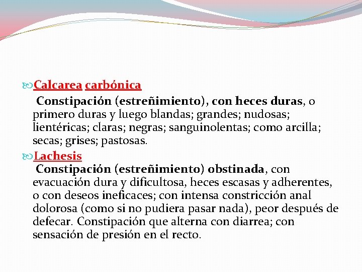  Calcarea carbónica Constipación (estreñimiento), con heces duras, o primero duras y luego blandas;