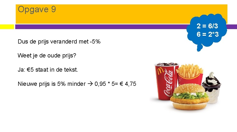 Opgave 9 2 = 6/3 6 = 2*3 Dus de prijs veranderd met -5%