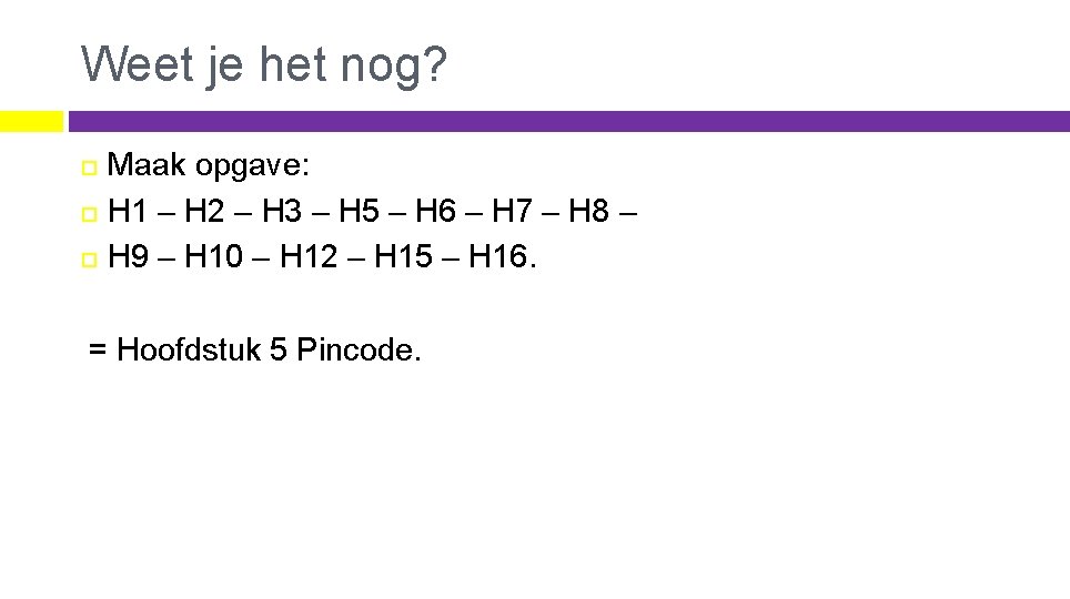 Weet je het nog? Maak opgave: H 1 – H 2 – H 3