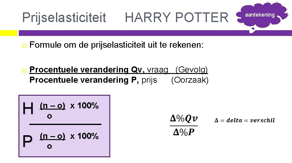 Prijselasticiteit HARRY POTTER Formule om de prijselasticiteit uit te rekenen: Procentuele verandering Qv, vraag