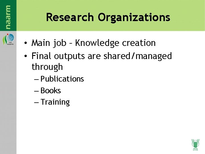 Research Organizations • Main job – Knowledge creation • Final outputs are shared/managed through