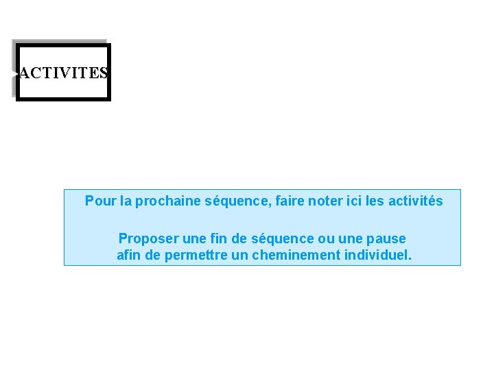 Activités retenues ACTIVITES Pour la prochaine séquence, faire noter ici les activités Proposer une