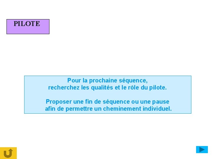 PILOTE Pilote choisi Pour la prochaine séquence, recherchez les qualités et le rôle du