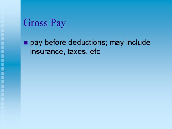Gross Pay n pay before deductions; may include insurance, taxes, etc 