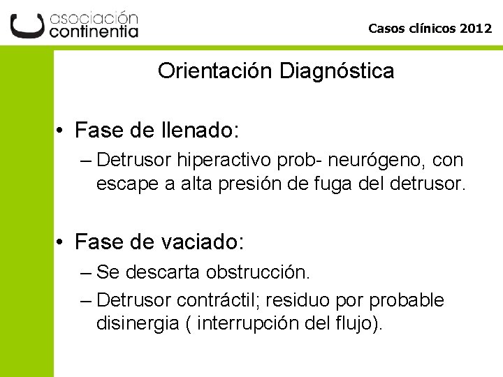 Casos clínicos 2012 Orientación Diagnóstica • Fase de llenado: – Detrusor hiperactivo prob- neurógeno,