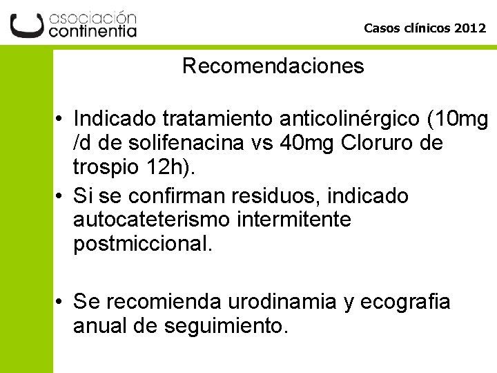 Casos clínicos 2012 Recomendaciones • Indicado tratamiento anticolinérgico (10 mg /d de solifenacina vs