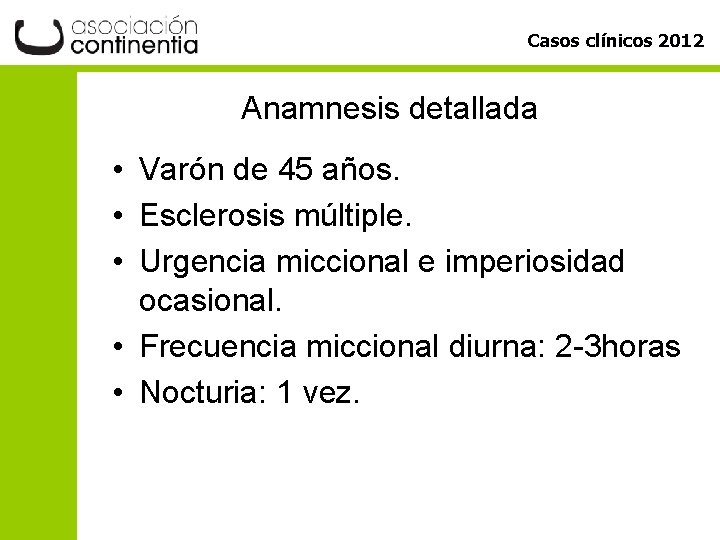 Casos clínicos 2012 Anamnesis detallada • Varón de 45 años. • Esclerosis múltiple. •