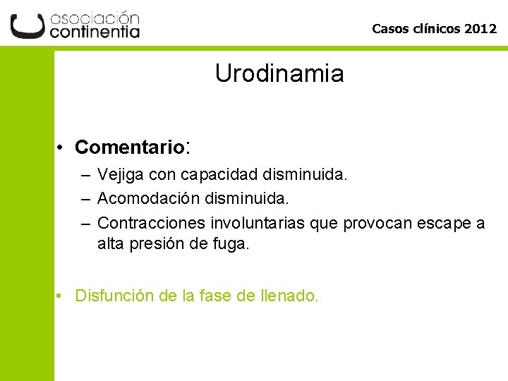 Casos clínicos 2012 Urodinamia • Comentario: – Vejiga con capacidad disminuida. – Acomodación disminuida.