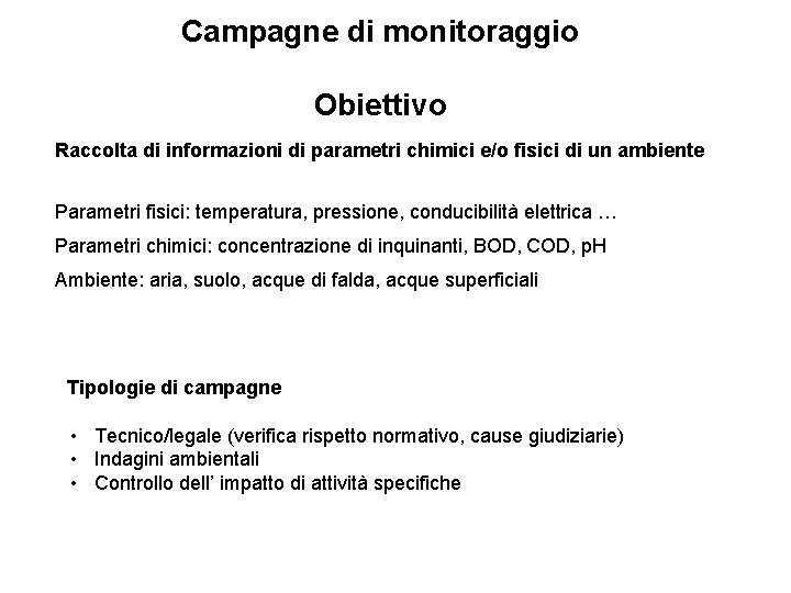 Campagne di monitoraggio Obiettivo Raccolta di informazioni di parametri chimici e/o fisici di un