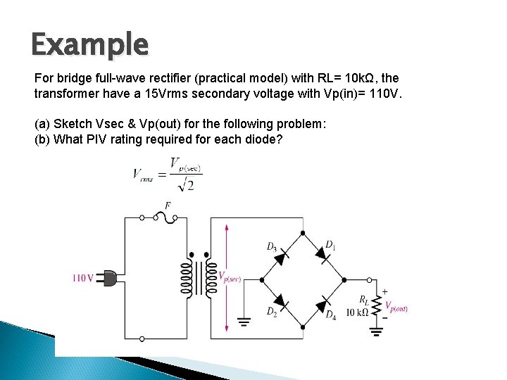 Example For bridge full-wave rectifier (practical model) with RL= 10 kΩ, the transformer have